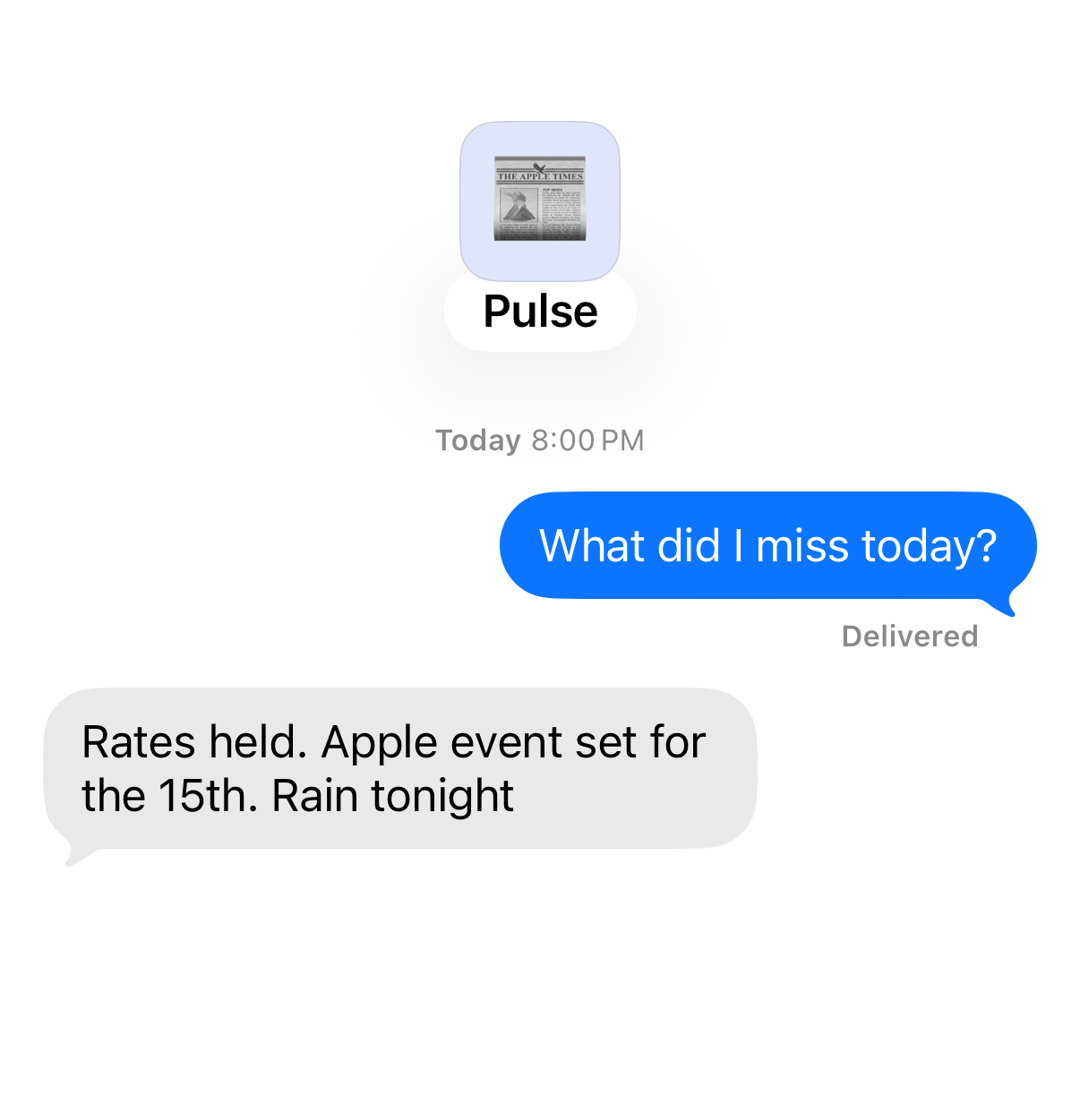 Chat with Pulse. You: “What did I miss today?” Pulse: “Rates held. Apple event set for the 15th. Rain tonight”